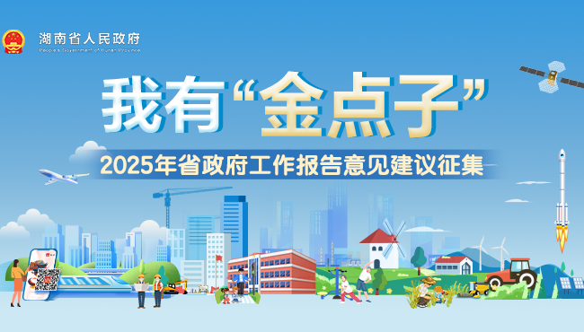 活动专栏｜我有“金点子”——2025年湖南省政府工作报告意见建议征集